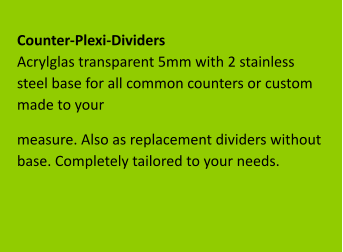 Counter-Plexi-Dividers Acrylglas transparent 5mm with 2 stainless steel base for all common counters or custom made to your  measure. Also as replacement dividers without base. Completely tailored to your needs.